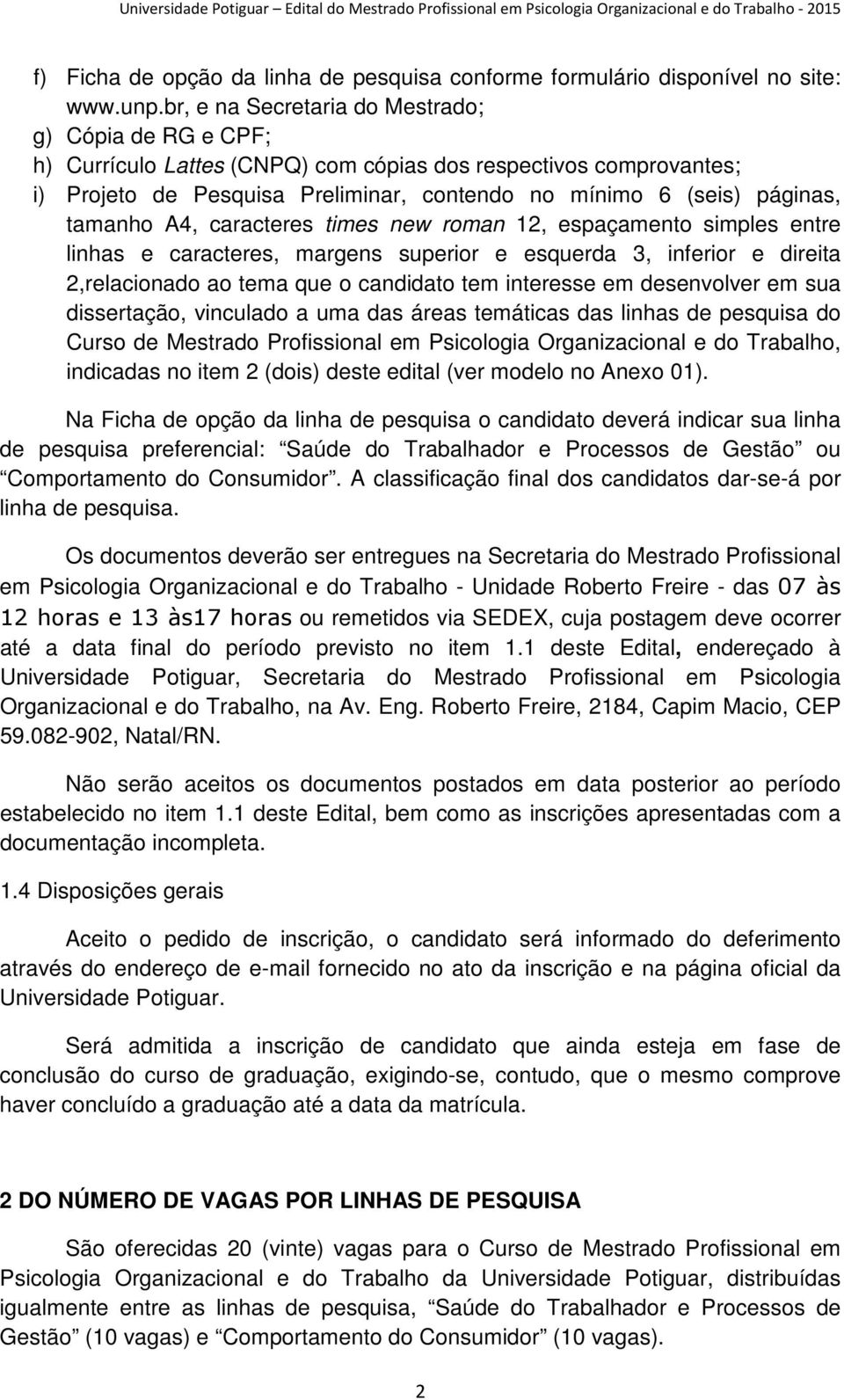 tamanho A4, caracteres times new roman 12, espaçamento simples entre linhas e caracteres, margens superior e esquerda 3, inferior e direita 2,relacionado ao tema que o candidato tem interesse em