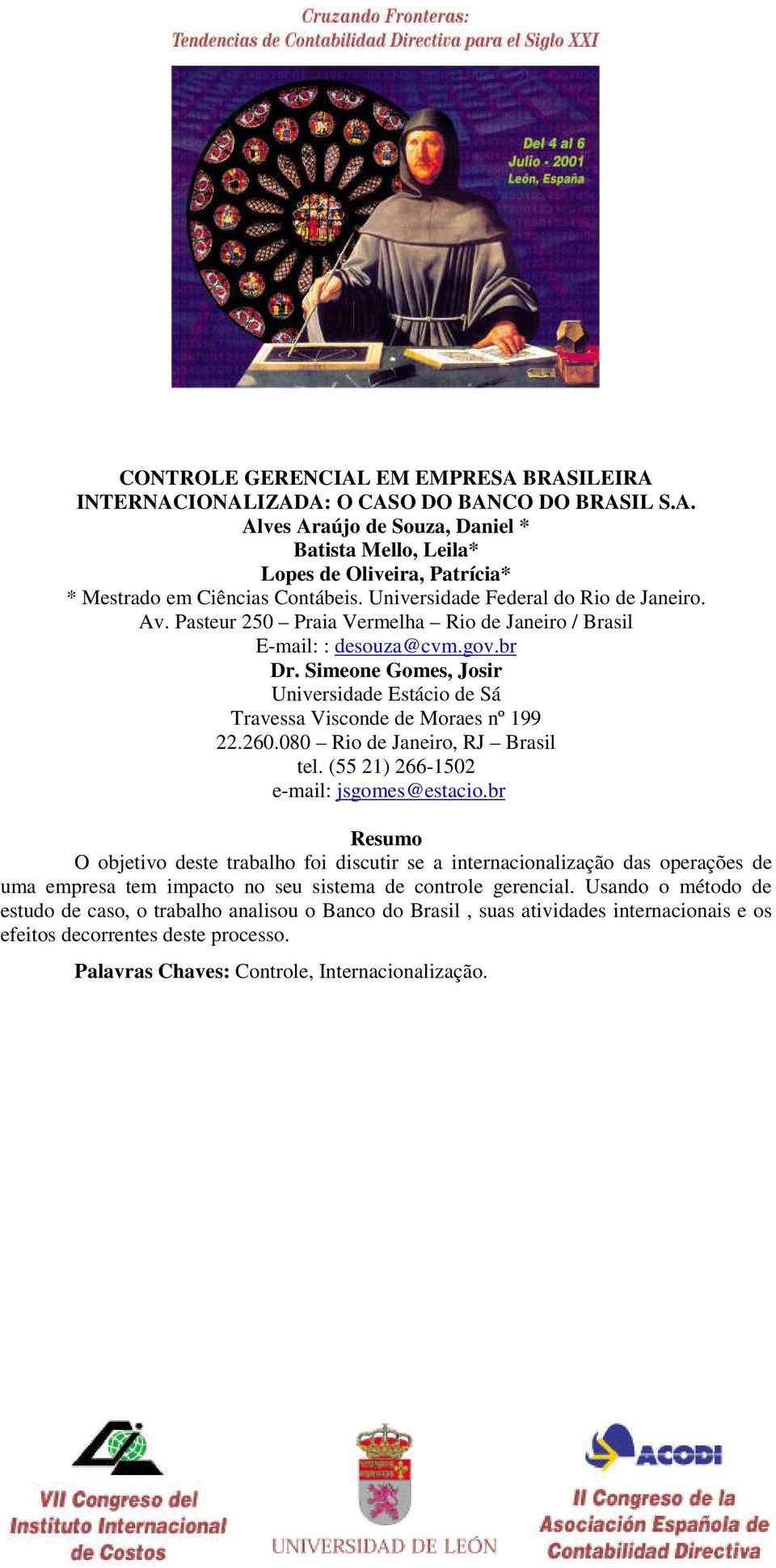 Simeone Gomes, Josir Universidade Estácio de Sá Travessa Visconde de Moraes nº 199 22.260.080 Rio de Janeiro, RJ Brasil tel. (55 21) 266-1502 e-mail: jsgomes@estacio.