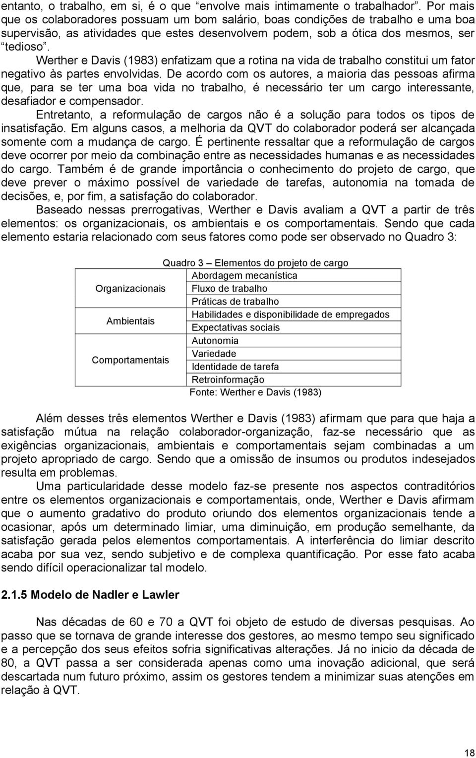 Werther e Davis (1983) enfatizam que a rotina na vida de trabalho constitui um fator negativo às partes envolvidas.