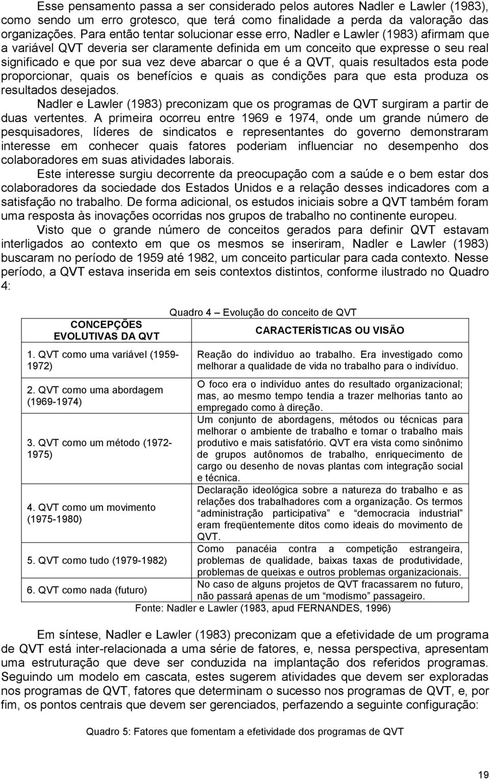 abarcar o que é a QVT, quais resultados esta pode proporcionar, quais os benefícios e quais as condições para que esta produza os resultados desejados.