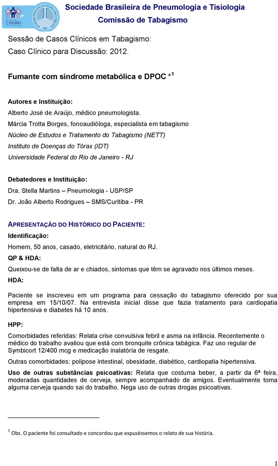 Márcia Trotta Borges, fonoaudióloga, especialista em tabagismo Núcleo de Estudos e Tratamento do Tabagismo (NETT) Instituto de Doenças do Tórax (IDT) Universidade Federal do Rio de Janeiro - RJ