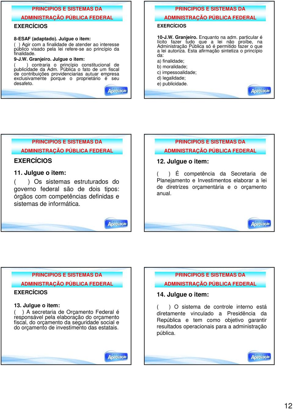 Pública o fato de um fiscal de contribuições providenciarias autuar empresa exclusivamente porque o proprietário é seu desafeto. 10-J.W. Granjeiro. Enquanto na adm.