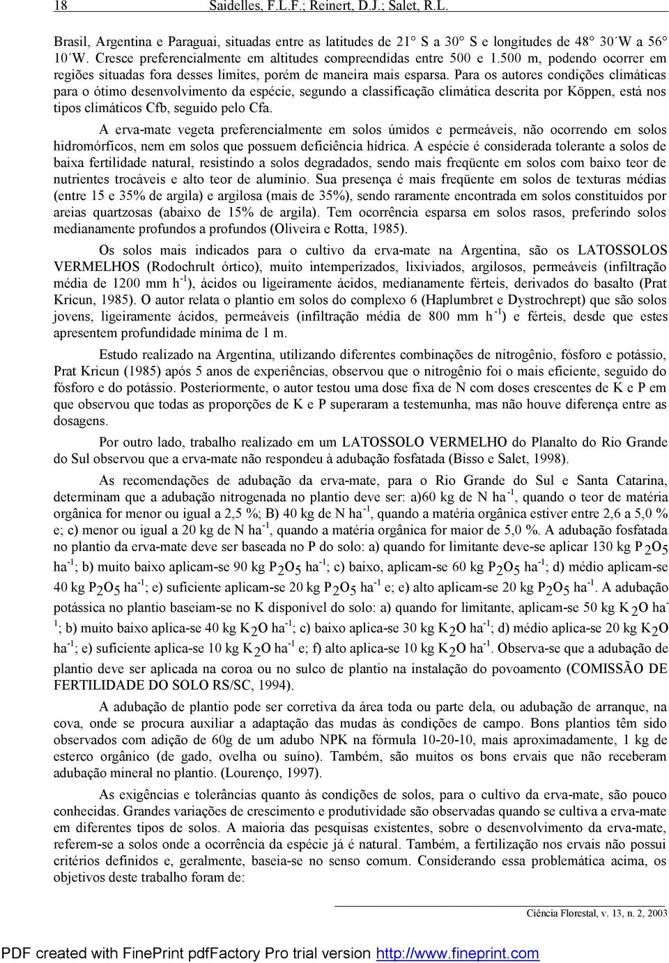 Para os autores condições climáticas para o ótimo desenvolvimento da espécie, segundo a classificação climática descrita por Köppen, está nos tipos climáticos Cfb, seguido pelo Cfa.