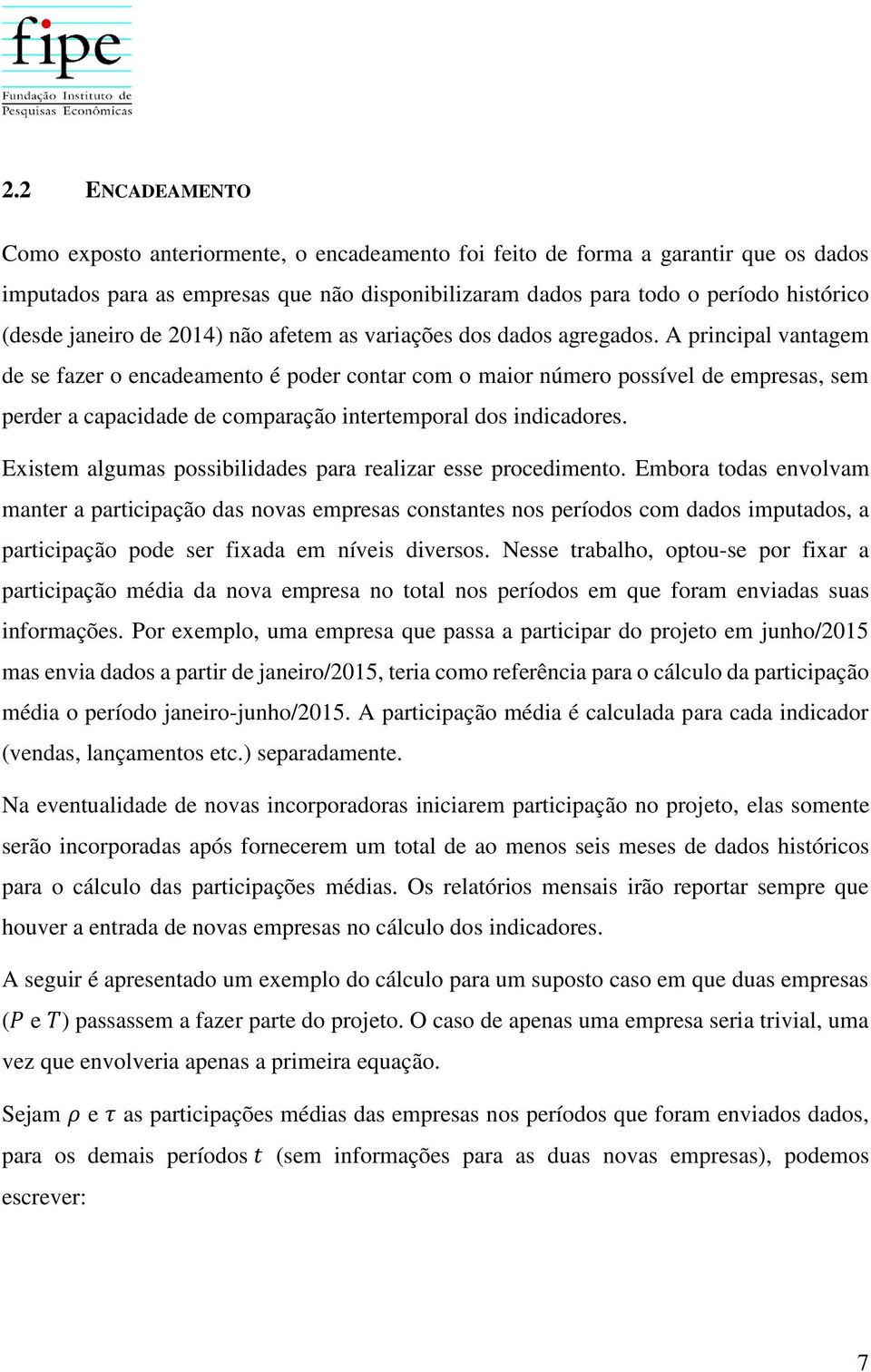 A principal vantagem de se fazer o encadeamento é poder contar com o maior número possível de empresas, sem perder a capacidade de comparação intertemporal dos indicadores.