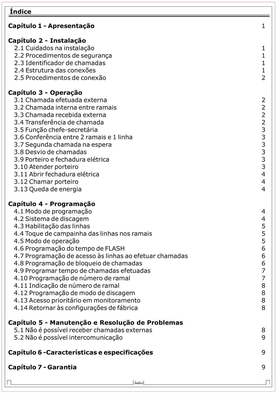 5 Função chefe-secretária 3 3.6 Conferência entre 2 ramais e 1 linha 3 3.7 Segunda chamada na espera 3 3.8 Desvio de chamadas 3 3.9 Porteiro e fechadura elétrica 3 3.10 Atender porteiro 3 3.