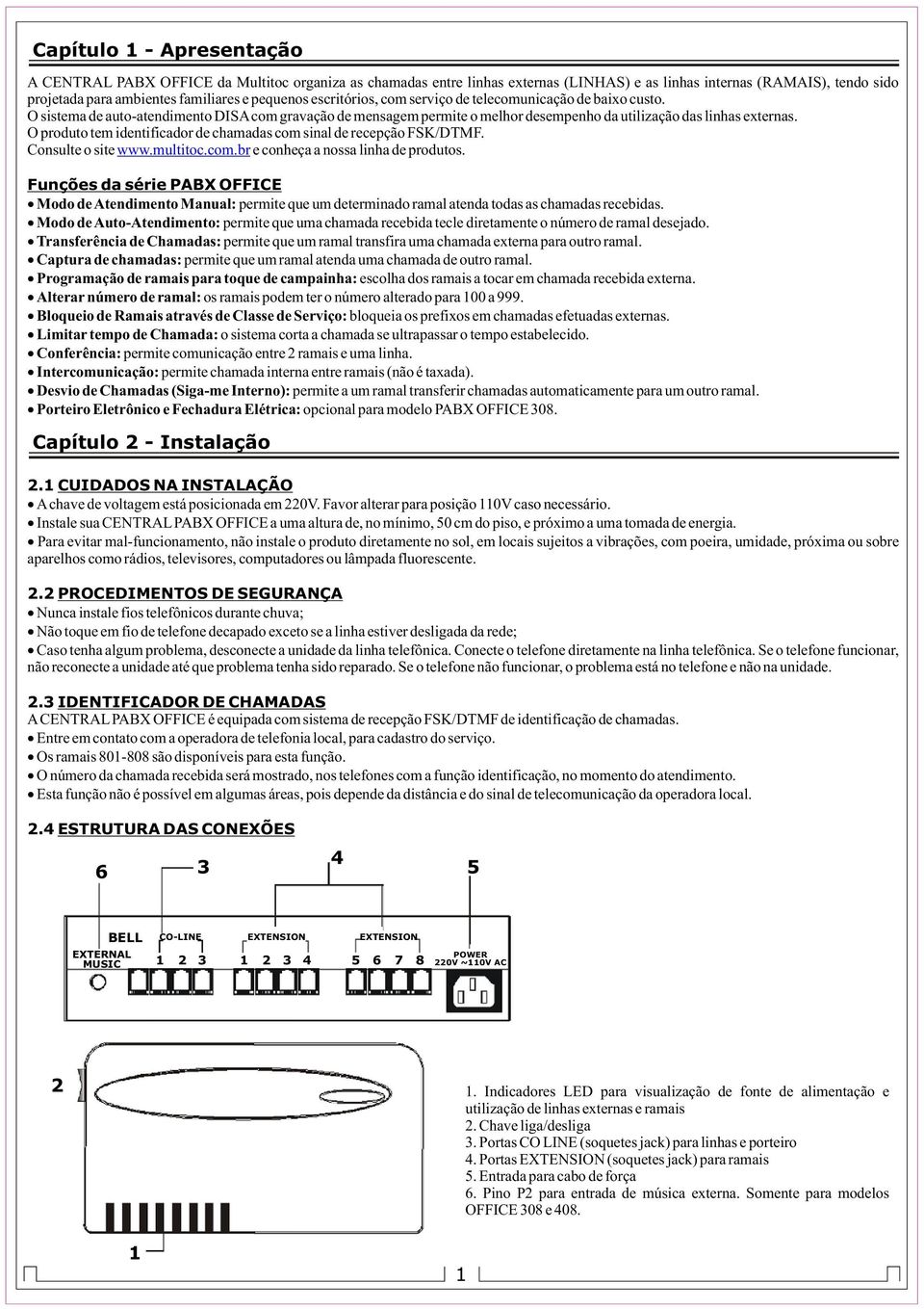 O produto tem identificador de chamadas com sinal de recepção FSK/DTMF. Consulte o site www.multitoc.com.br e conheça a nossa linha de produtos.