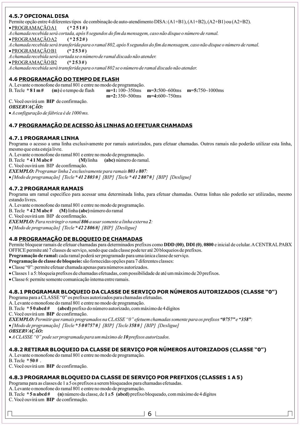 PROGRAMAÇÃO A2 ( * 2 5 2 # ) A chamada recebida será transferida para o ramal 802, após 8 segundos do fim da mensagem, caso não disque o número de ramal.