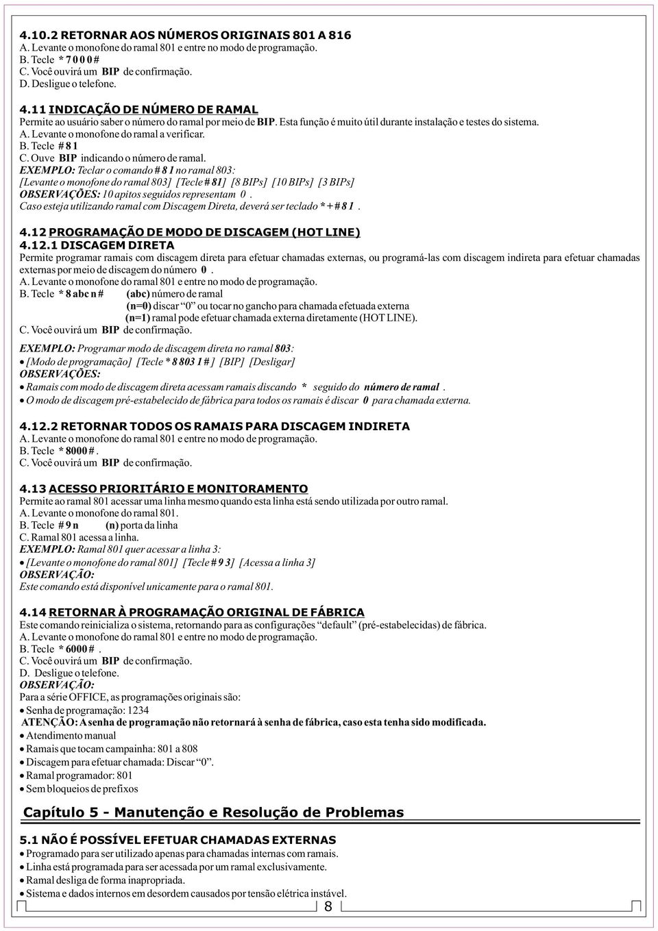 EXEMPLO: Teclar o comando # 8 1 no ramal 803: [Levante o monofone do ramal 803] [Tecle # 81] [8 BIPs] [10 BIPs] [3 BIPs] 10 apitos seguidos representam 0.