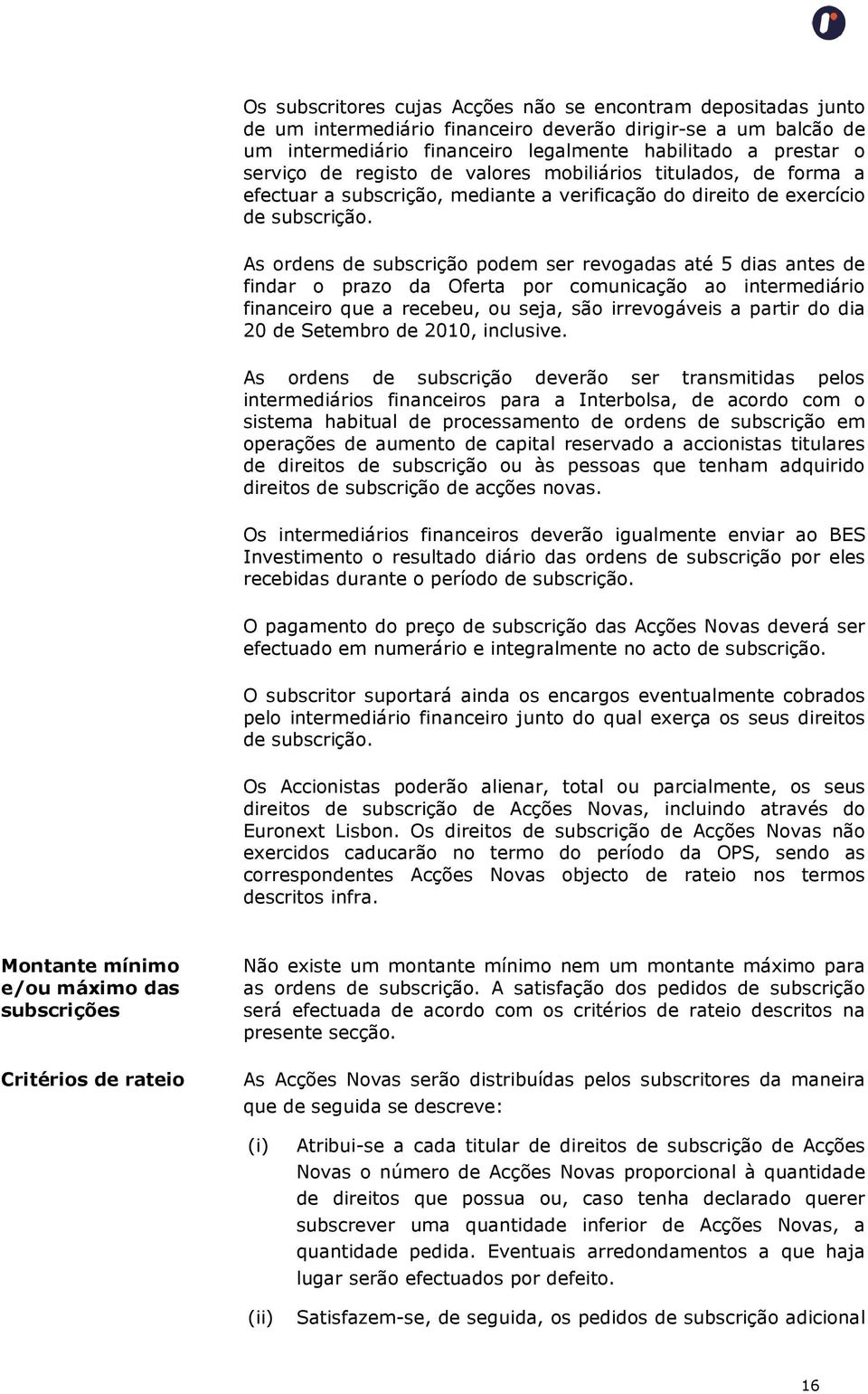 As ordens de subscrição podem ser revogadas até 5 dias antes de findar o prazo da Oferta por comunicação ao intermediário financeiro que a recebeu, ou seja, são irrevogáveis a partir do dia 20 de