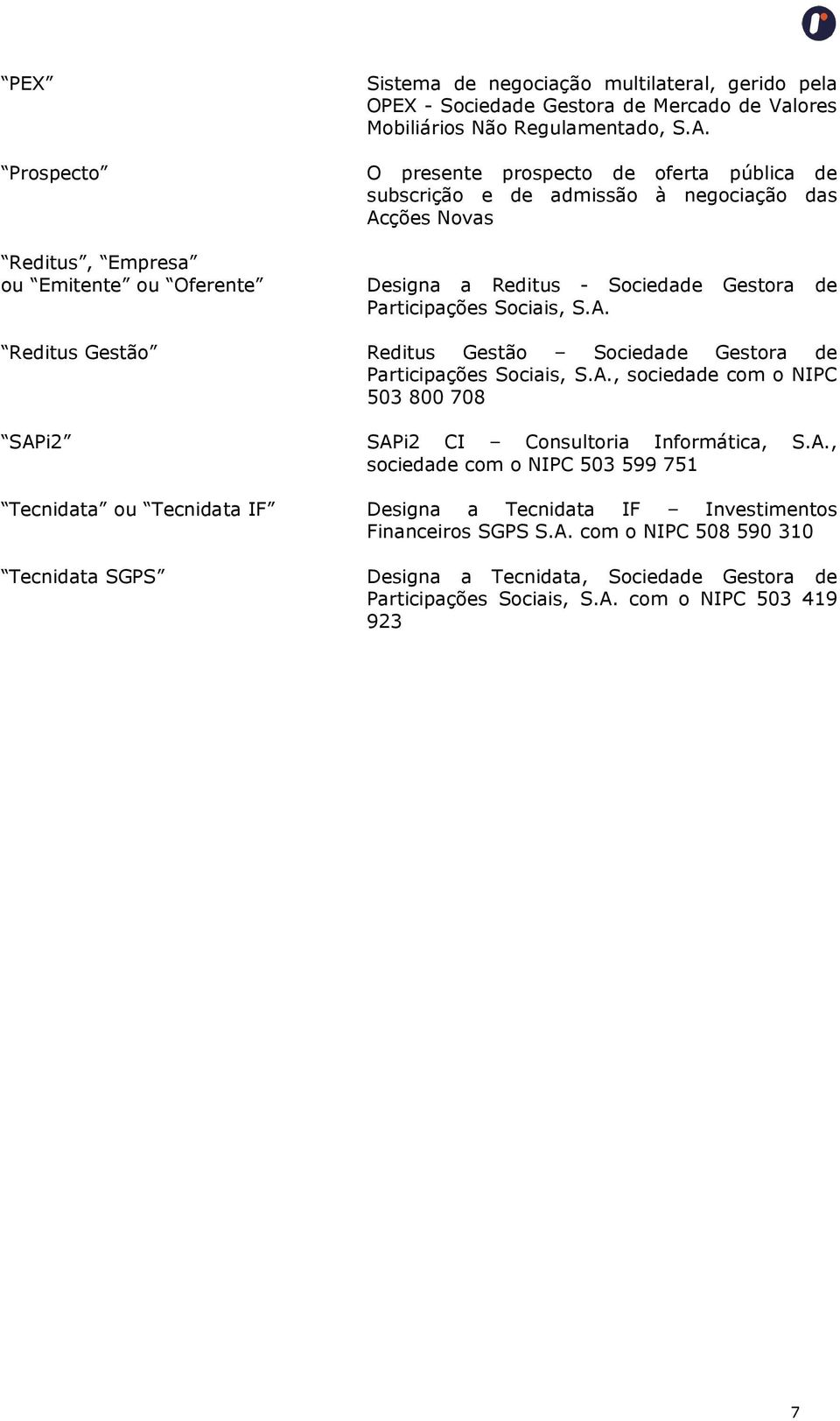 A., sociedade com o NIPC 503 800 708 SAPi2 SAPi2 CI Consultoria Informática, S.A., sociedade com o NIPC 503 599 751 Tecnidata ou Tecnidata IF Designa a Tecnidata IF Investimentos Financeiros SGPS S.