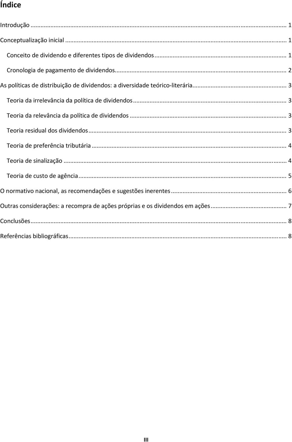 .. 3 Teoria da relevância da política de dividendos... 3 Teoria residual dos dividendos... 3 Teoria de preferência tributária... 4 Teoria de sinalização.