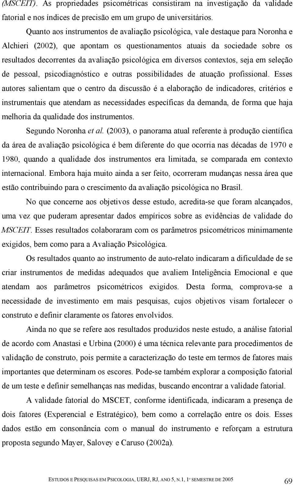 psicológica em diversos contextos, seja em seleção de pessoal, psicodiagnóstico e outras possibilidades de atuação profissional.