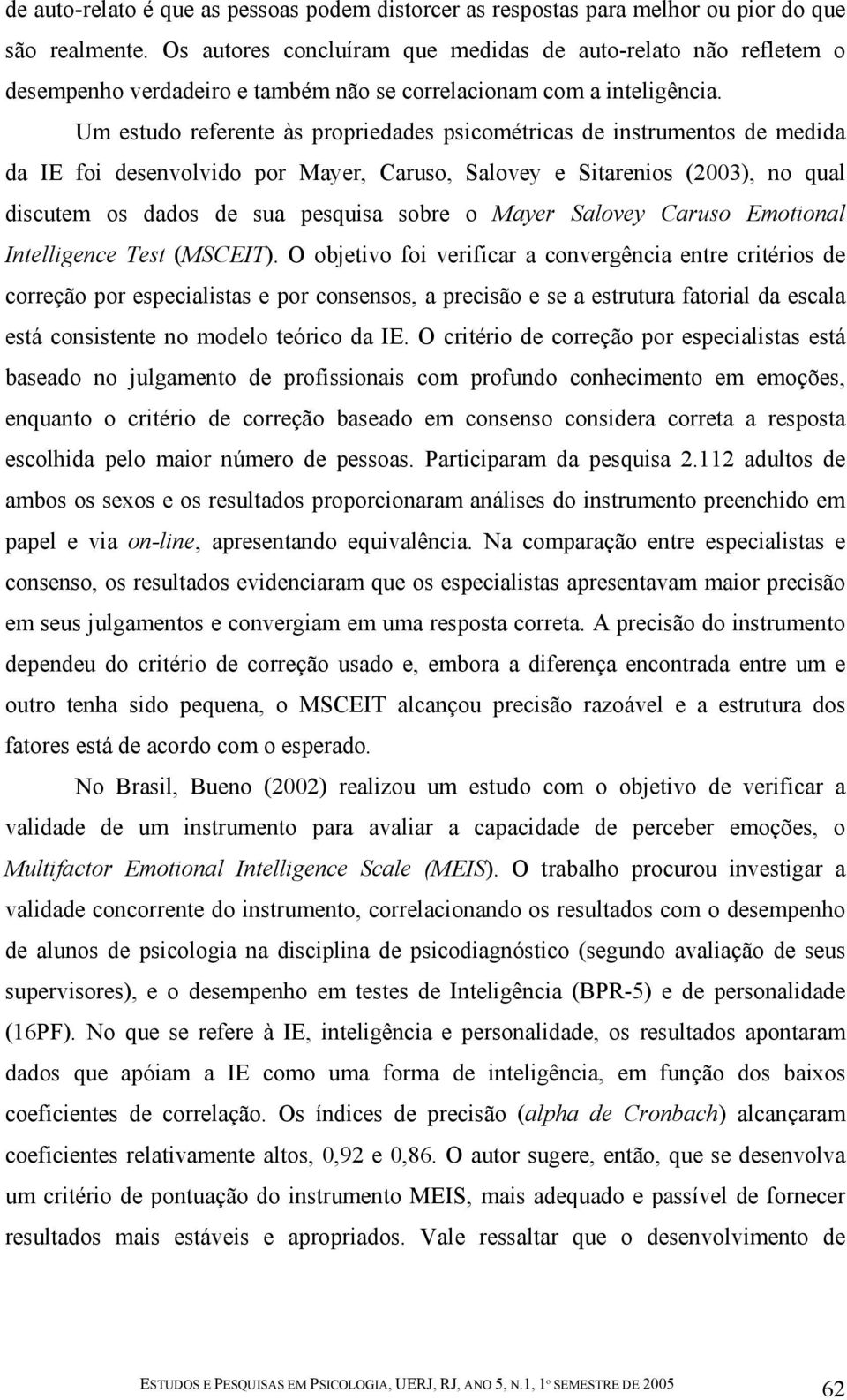 Um estudo referente às propriedades psicométricas de instrumentos de medida da IE foi desenvolvido por Mayer, Caruso, Salovey e Sitarenios (2003), no qual discutem os dados de sua pesquisa sobre o