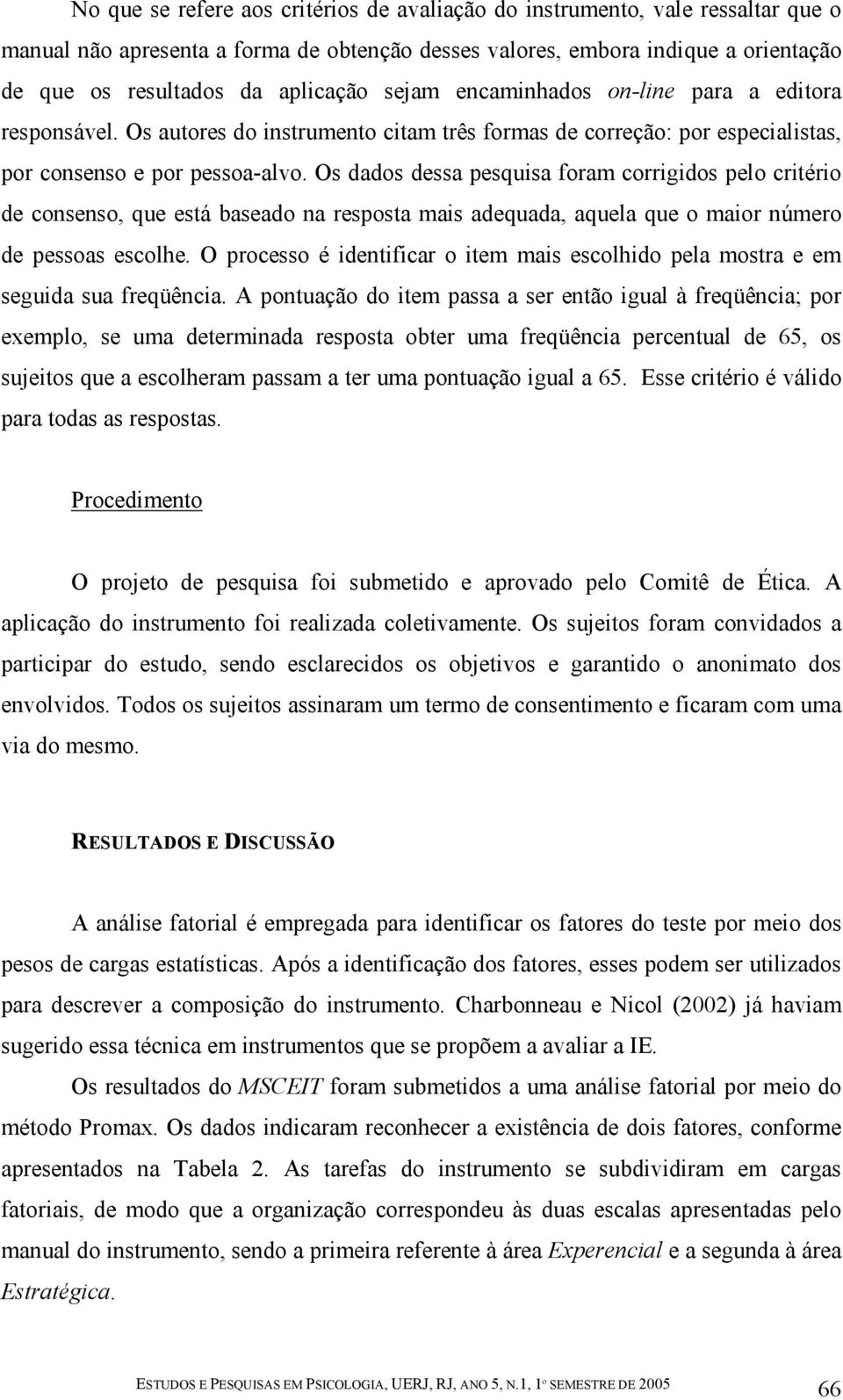 Os dados dessa pesquisa foram corrigidos pelo critério de consenso, que está baseado na resposta mais adequada, aquela que o maior número de pessoas escolhe.