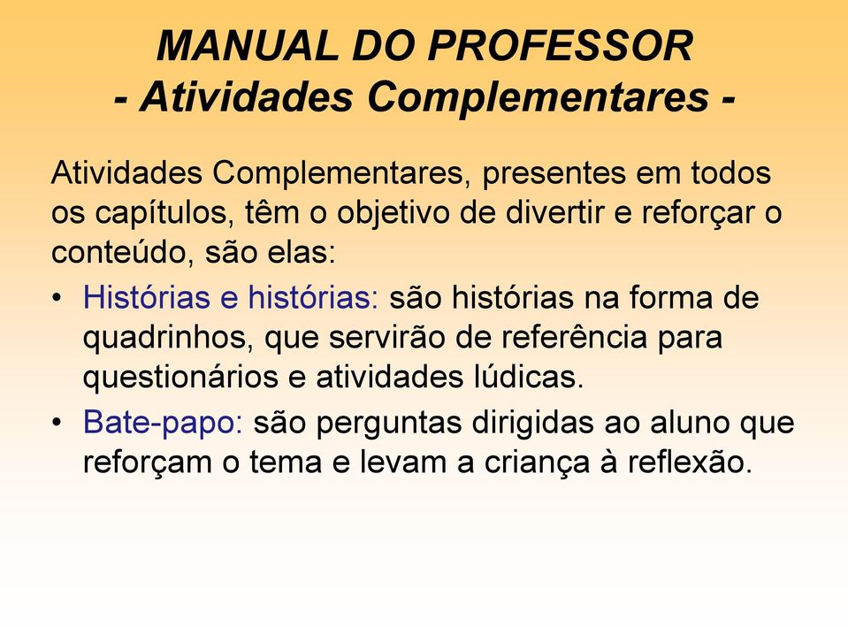 são histórias na forma de quadrinhos, que servirão de referência para questionários e atividades