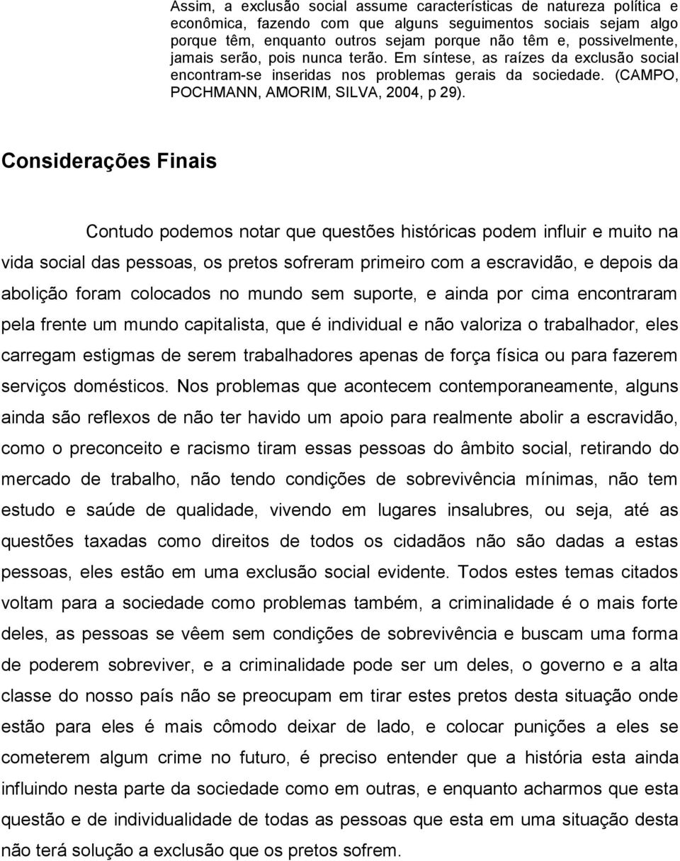 Considerações Finais Contudo podemos notar que questões históricas podem influir e muito na vida social das pessoas, os pretos sofreram primeiro com a escravidão, e depois da abolição foram colocados