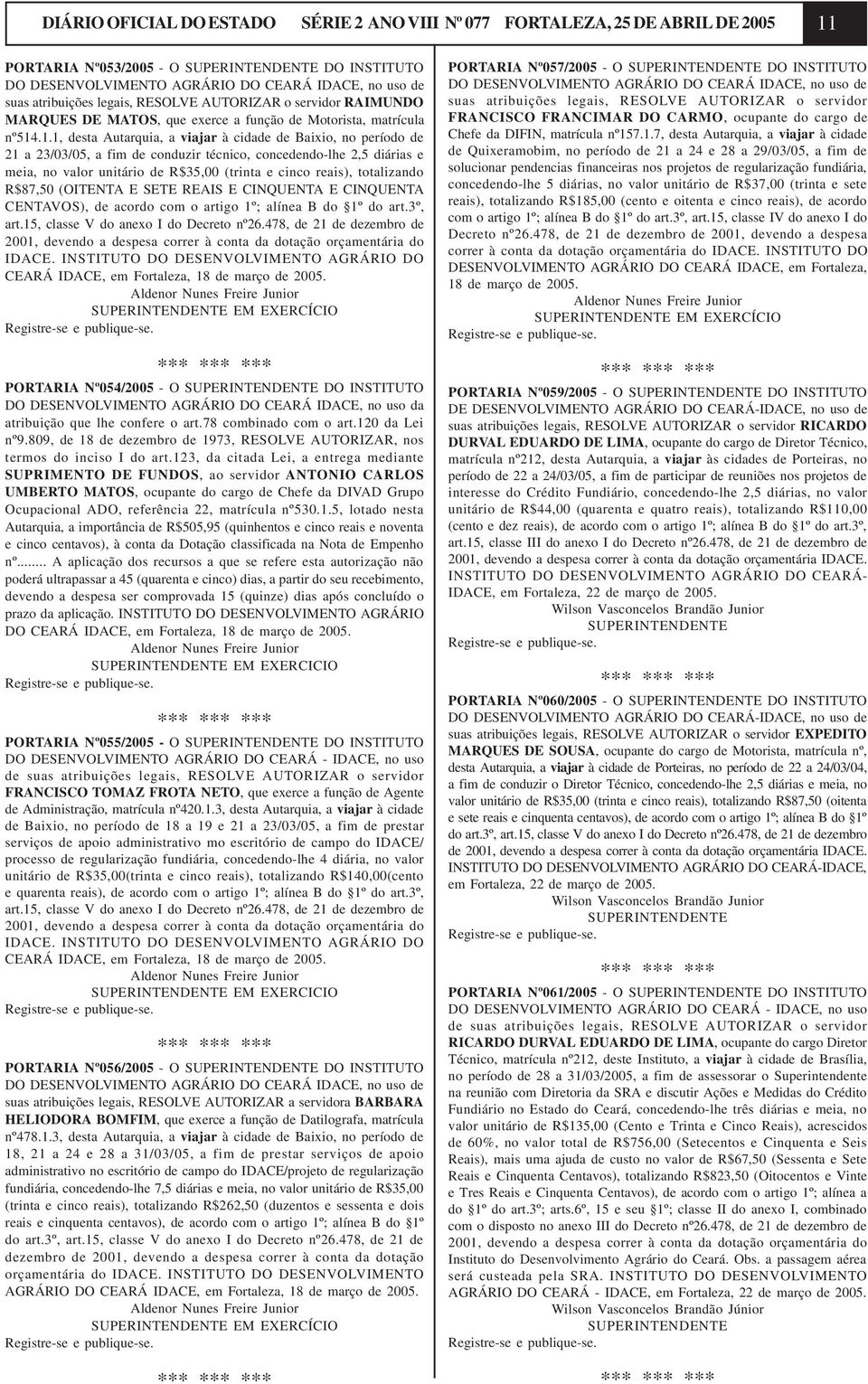 .1.1, desta Autarquia, a viajar à cidade de Baixio, no período de 21 a 23/03/05, a fim de conduzir técnico, concedendo-lhe 2,5 diárias e meia, no valor unitário de R$35,00 (trinta e cinco reais),