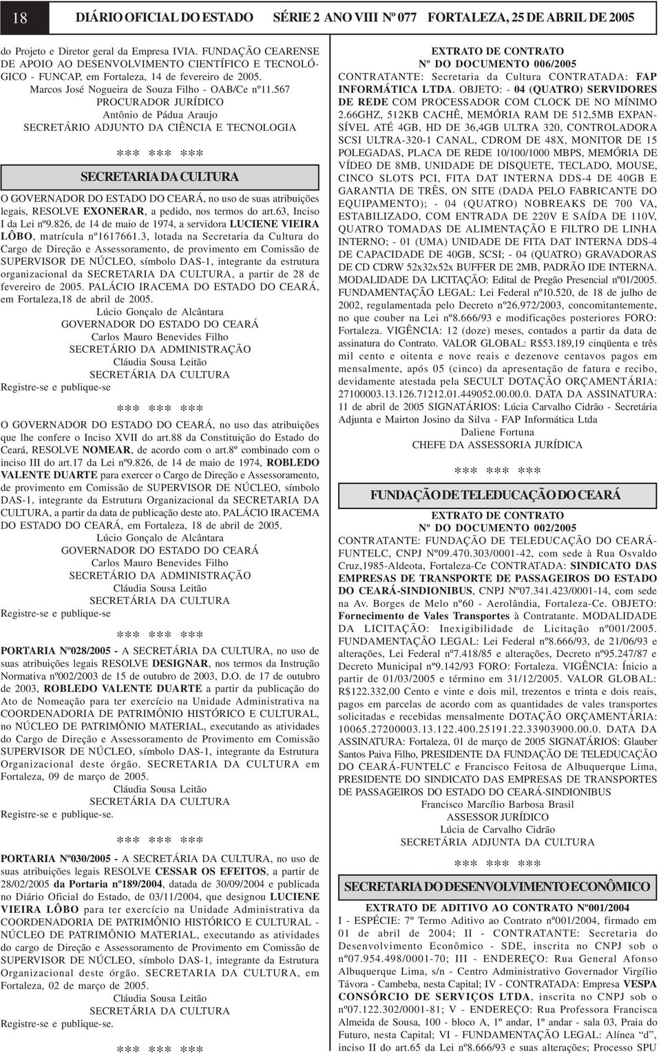 567 PROCURADOR JURÍDICO Antônio de Pádua Araujo SECRETÁRIO ADJUNTO DA CIÊNCIA E TECNOLOGIA SECRETARIA DA CULTURA O, no uso de suas atribuições legais, RESOLVE EXONERAR, a pedido, nos termos do art.