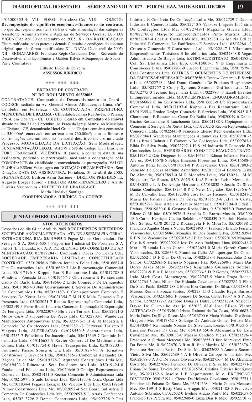 Ficam ratificadas pelas partes as demais Cláusulas e condições do contrato original que não foram modificadas; XI - DATA: 12 de abril de 2005; XII - SIGNATÁRIOS: Francisco Régis Cavalcante Dias -