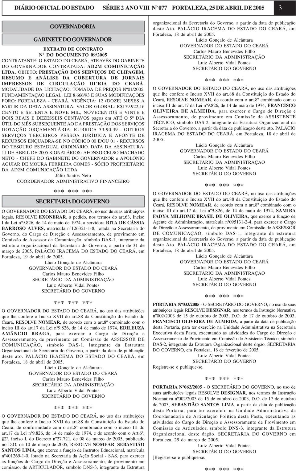 MODALIDADE DA LICITAÇÃO: TOMADA DE PREÇOS Nº01/2005. FUNDAMENTAÇÃO LEGAL: LEI 8.666/93 E SUAS MODIFICAÇÕES FORO: FORTALEZA - CEARÁ. VIGÊNCIA: 12 (DOZE) MESES A PARTIR DA DATA ASSINATURA.