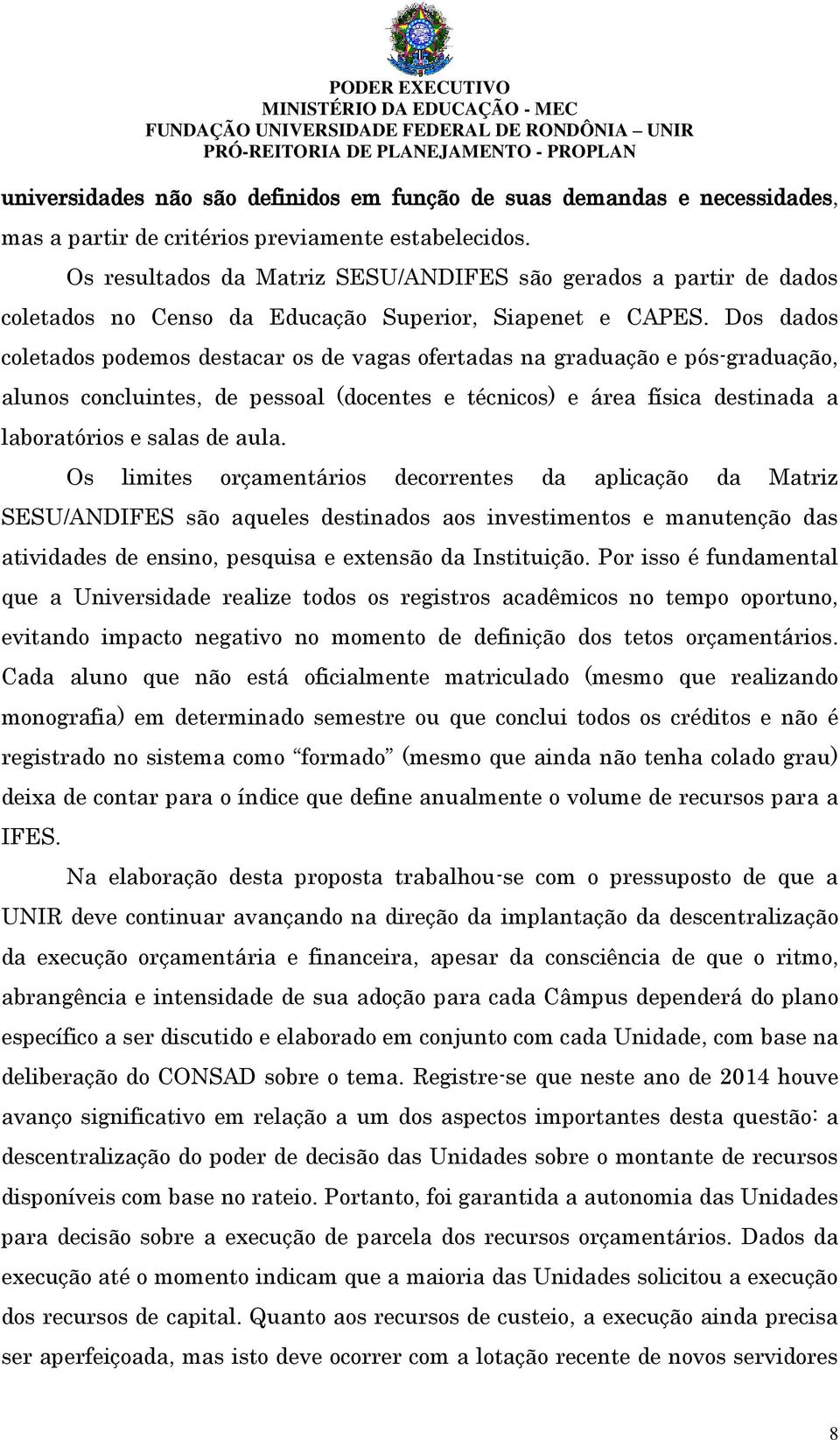 Dos dados coletados podemos destacar os de vagas ofertadas na graduação e pós-graduação, alunos concluintes, de pessoal (docentes e técnicos) e área física destinada a laboratórios e salas de aula.