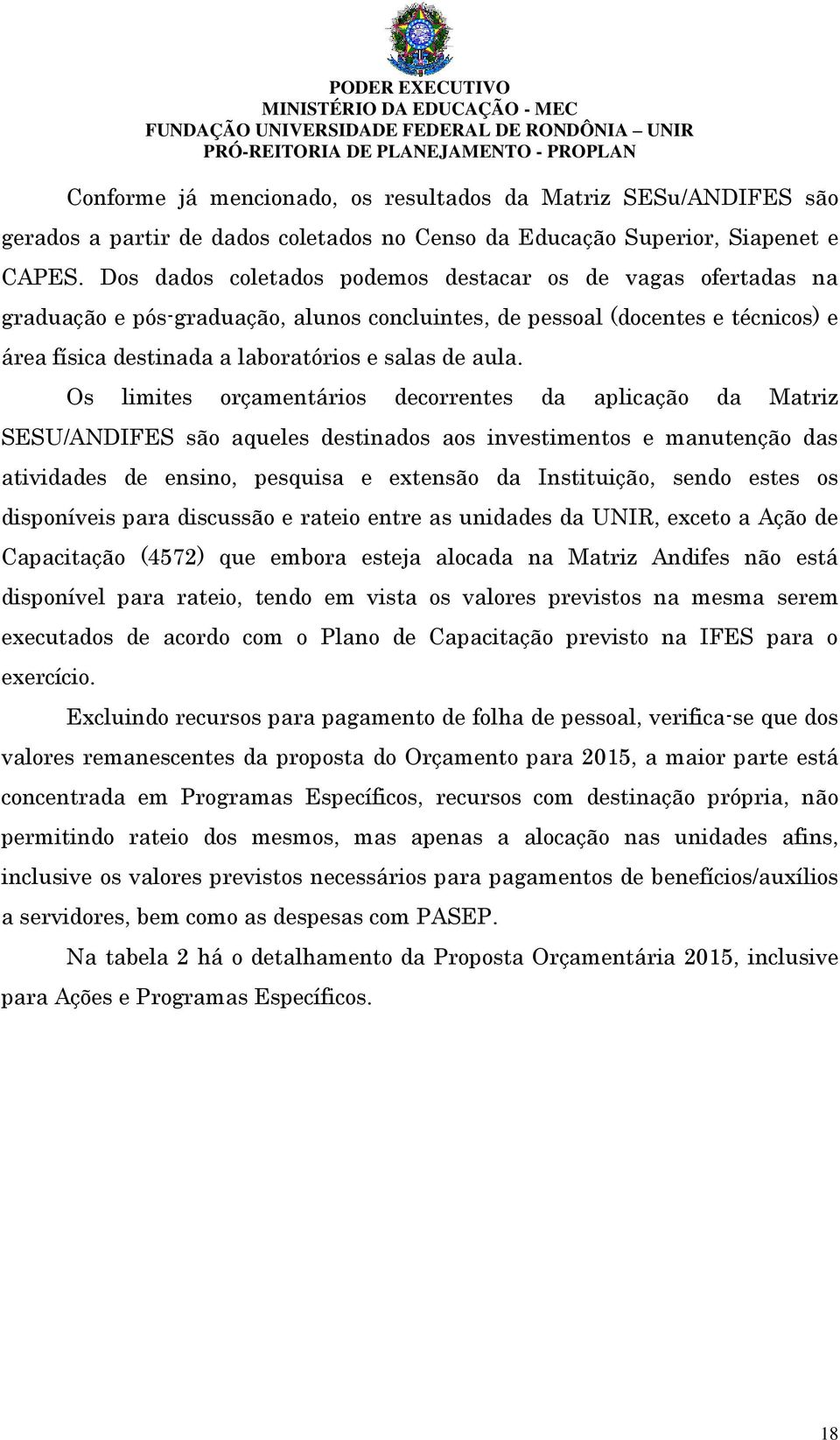 Os limites orçamentários decorrentes da aplicação da Matriz SESU/ANDIFES são aqueles destinados aos investimentos e manutenção das atividades de ensino, pesquisa e extensão da Instituição, sendo