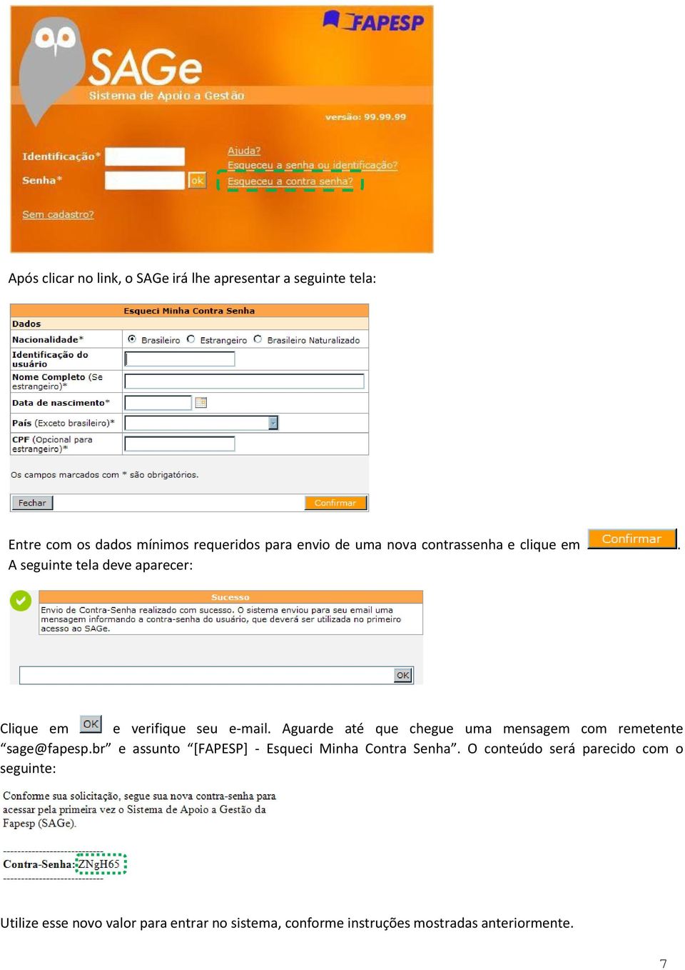 Aguarde até que chegue uma mensagem com remetente sage@fapesp.br e assunto [FAPESP] - Esqueci Minha Contra Senha.