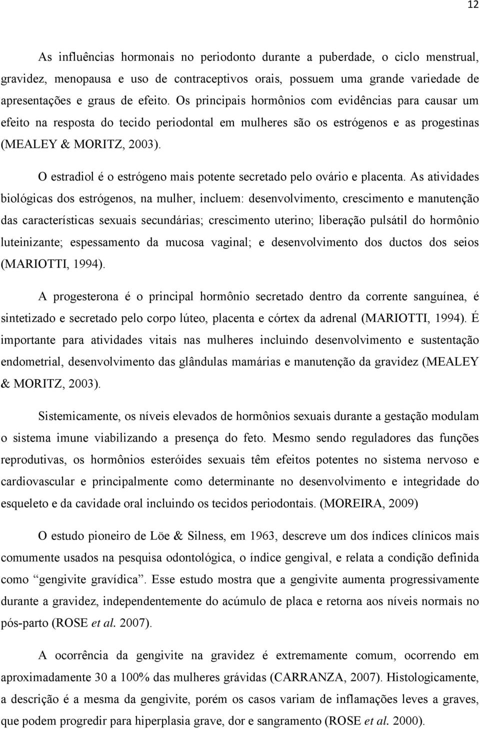 O estradiol é o estrógeno mais potente secretado pelo ovário e placenta.