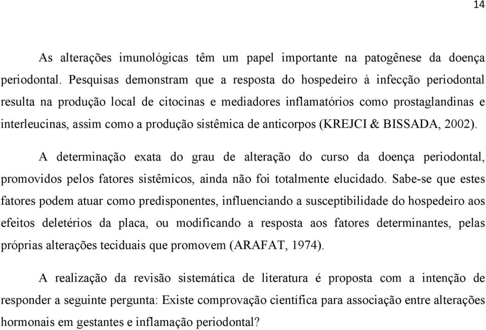 sistêmica de anticorpos (KREJCI & BISSADA, 2002). A determinação exata do grau de alteração do curso da doença periodontal, promovidos pelos fatores sistêmicos, ainda não foi totalmente elucidado.