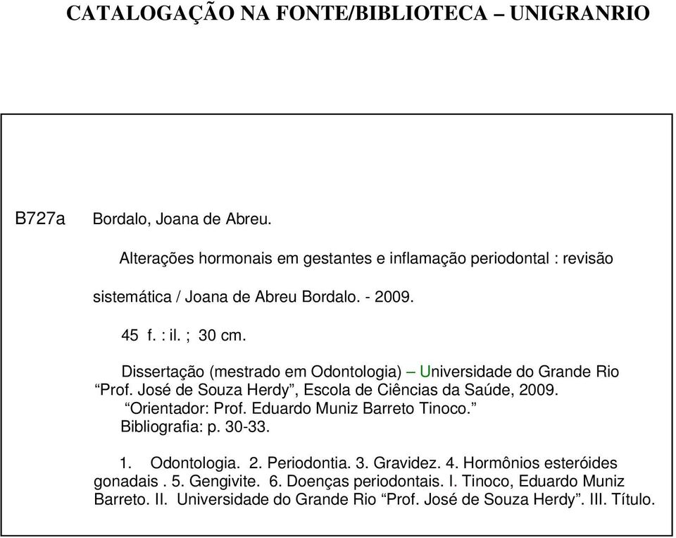 Dissertação (mestrado em Odontologia) Universidade do Grande Rio Prof. José de Souza Herdy, Escola de Ciências da Saúde, 2009. Orientador: Prof.