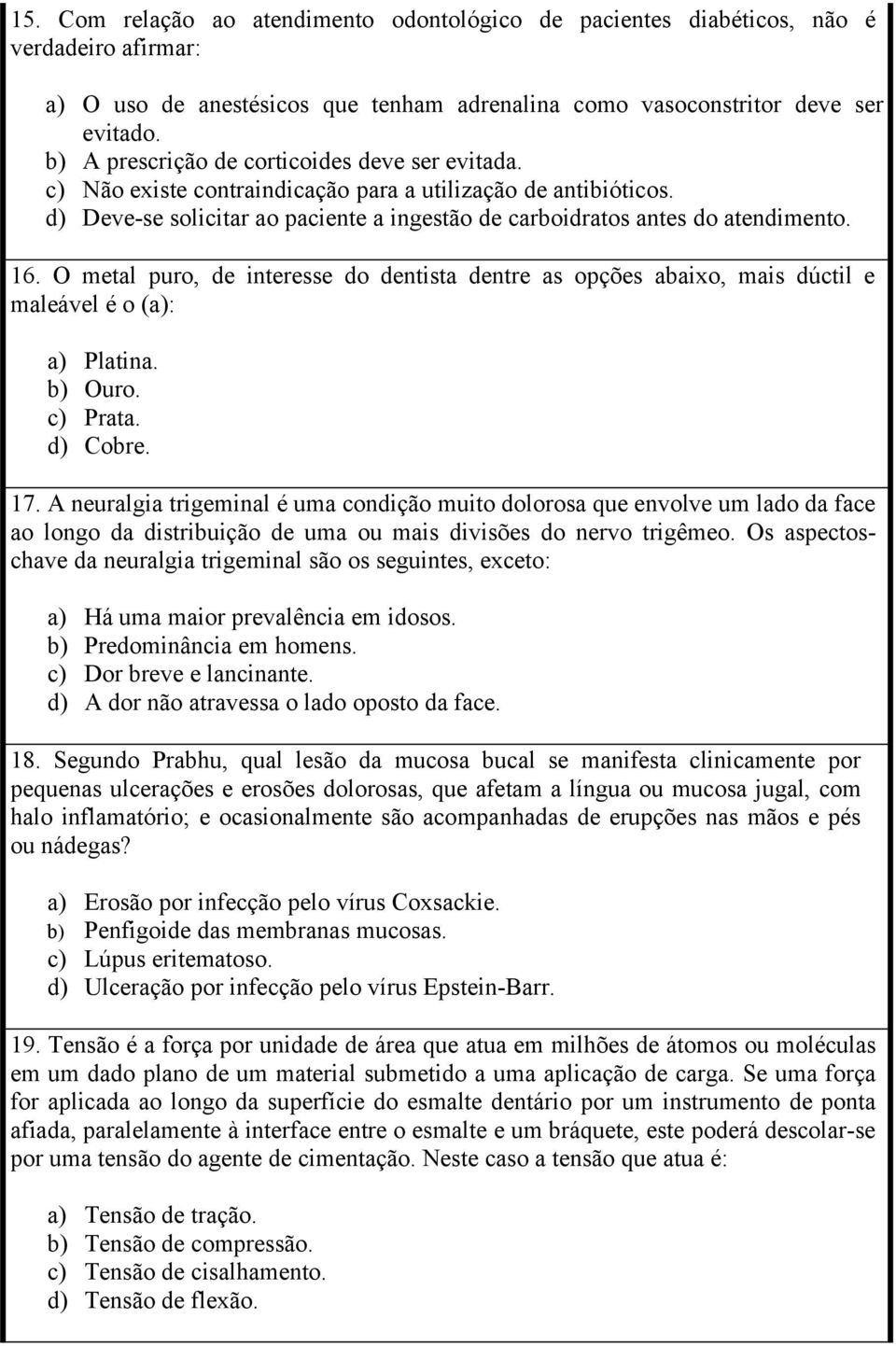 O metal puro, de interesse do dentista dentre as opções abaixo, mais dúctil e maleável é o (a): a) Platina. b) Ouro. c) Prata. d) Cobre. 17.