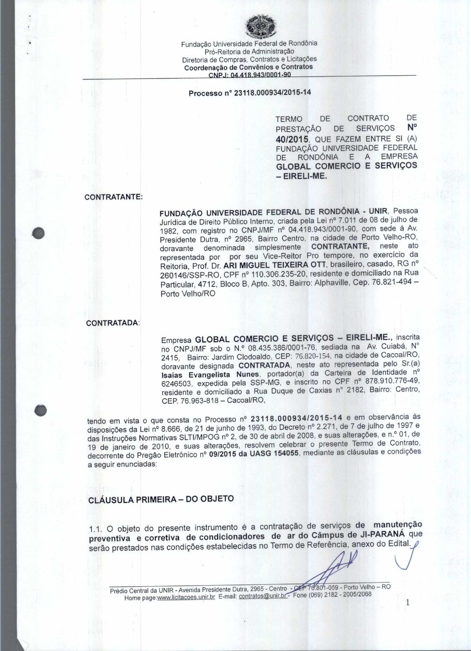 CONTRATANTE: FUNDAÇÃO UNIVERSIDADE FEDERAL DE RONDÔNIA - UNIR, Pessoa Jurídica de Direito Público Interno, criada pela Lei n 7.011 de 08 de julho de 1982, com registro no CNPJ/MF n 04.418.