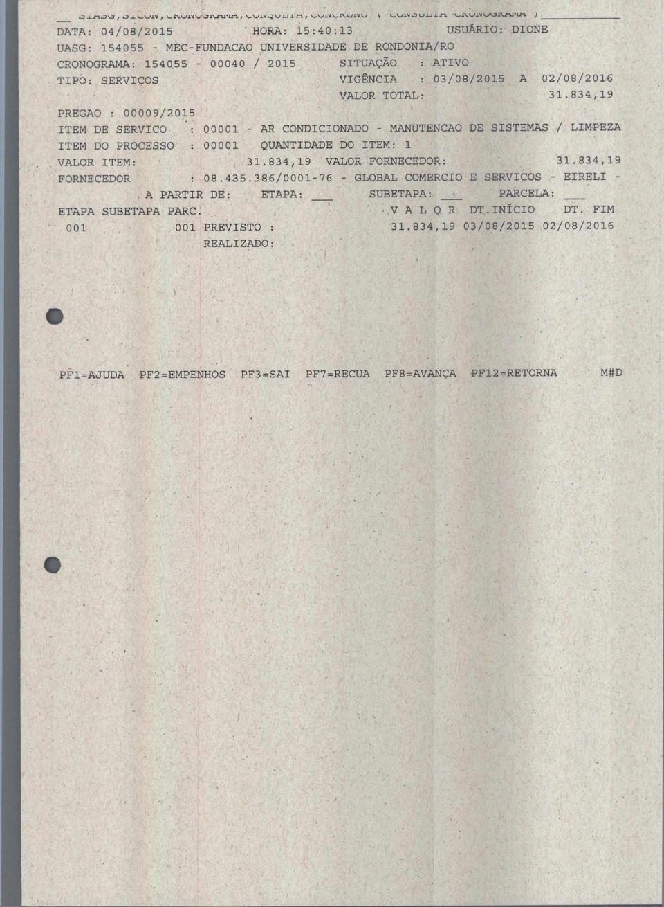 834,19 PREGA() : 00009/2015 ITEM DE SERVICO : 00001 - AR CONDICIONADO - MANUTENCAO DE SISTEMAS / LIMPEZA ITEM DO PROCESSO : 00001 QUANTIDADE DO ITEM: 1 VALOR ITEM: 31.