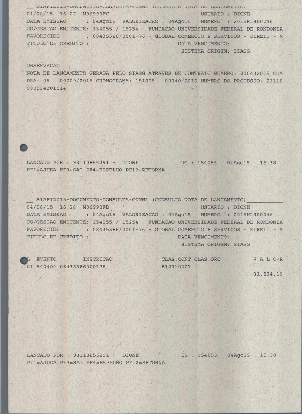 FAVORECIDO : 08435386/0001-76 - GLOBAL COMERCIO E SERVICOS - M TITULO DE CREDITO : DATA VENCIMENTO: SISTEMA ORIGEM: SIASG OBSERVACAO NOTA DE LANCAMENTO GERADA PELO SIASG ATRAVES DE CONTRATO NUMERO: