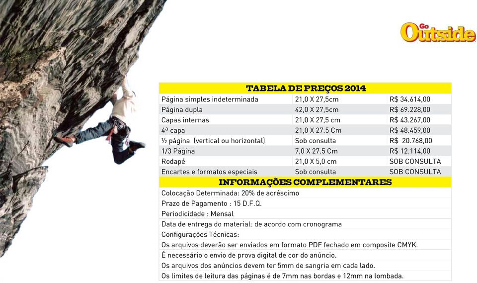 114,00 Rodapé 21,0 X 5,0 cm SOB CONSULTA Encartes e formatos especiais Sob consulta SOB CONSULTA INFORMAÇÕES COMPLEMENTARES Colocação Determinada: 20% de acréscimo Prazo de Pagamento : 15 D.F.Q.