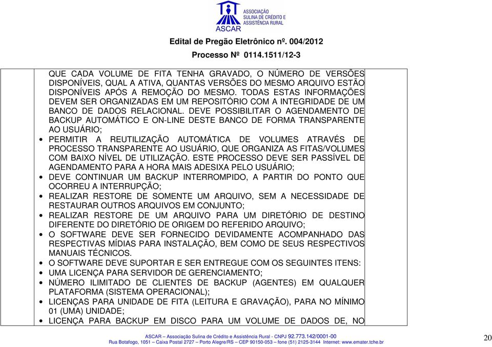 DEVE POSSIBILITAR O AGENDAMENTO DE BACKUP AUTOMÁTICO E ON-LINE DESTE BANCO DE FORMA TRANSPARENTE AO USUÁRIO; PERMITIR A REUTILIZAÇÃO AUTOMÁTICA DE VOLUMES ATRAVÉS DE PROCESSO TRANSPARENTE AO USUÁRIO,