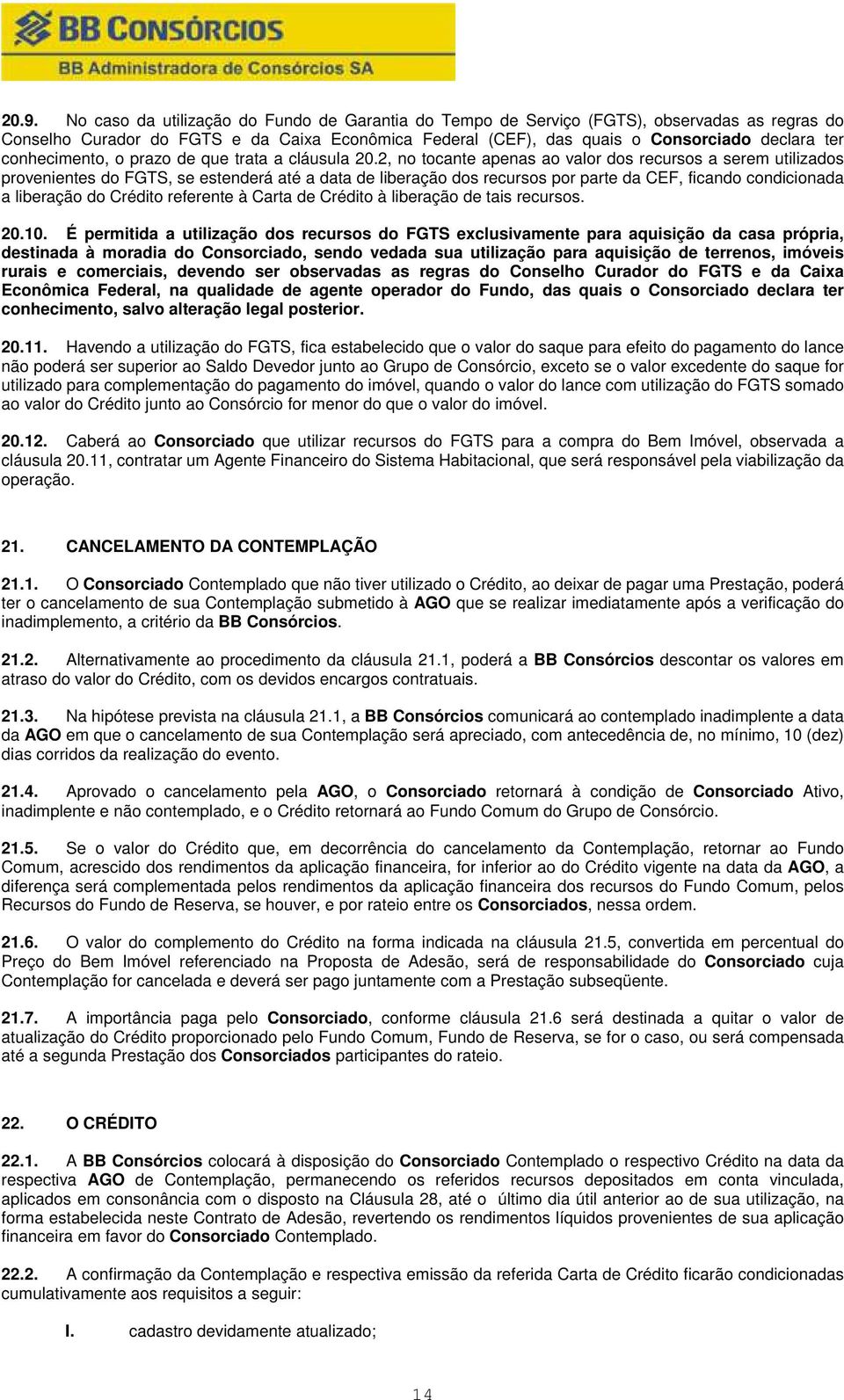 2, no tocante apenas ao valor dos recursos a serem utilizados provenientes do FGTS, se estenderá até a data de liberação dos recursos por parte da CEF, ficando condicionada a liberação do Crédito