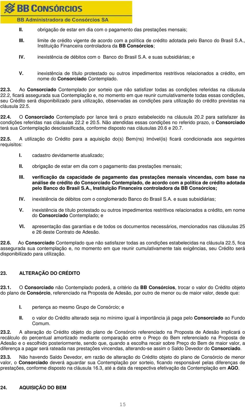 inexistência de título protestado ou outros impedimentos restritivos relacionados a crédito, em nome do Consorciado Contemplado. 22.3.