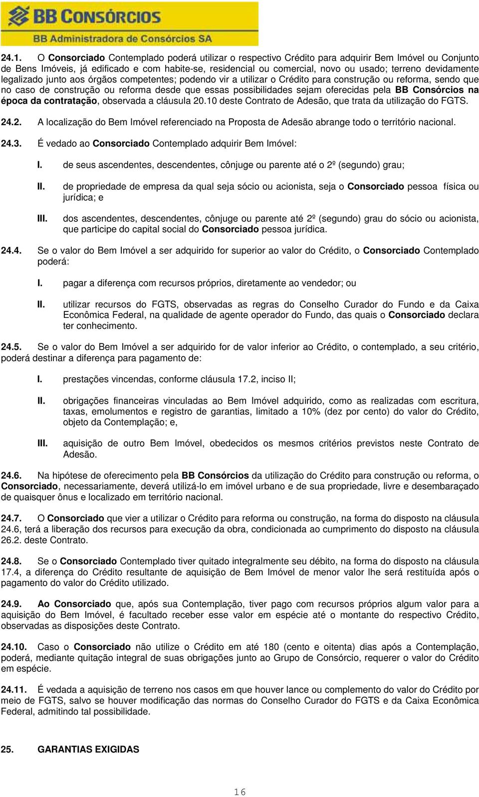 sejam oferecidas pela BB Consórcios na época da contratação, observada a cláusula 20.10 deste Contrato de Adesão, que trata da utilização do FGTS. 24.2. A localização do Bem Imóvel referenciado na Proposta de Adesão abrange todo o território nacional.