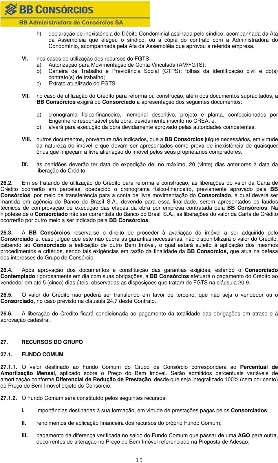 V nos casos de utilização dos recursos do FGTS: a) Autorização para Movimentação de Conta Vinculada (AM/FGTS); b) Carteira de Trabalho e Previdência Social (CTPS): folhas da identificação civil e