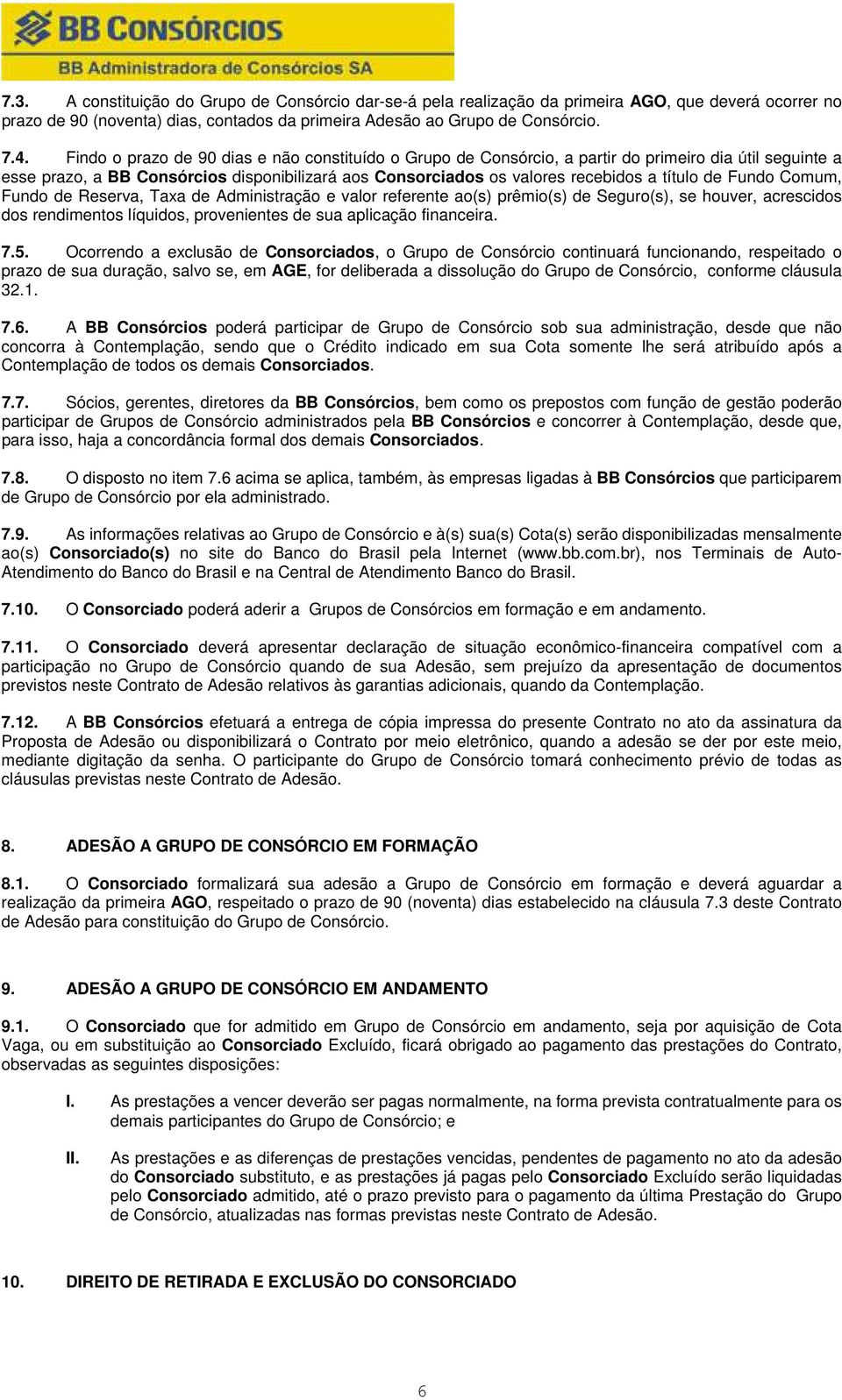 Fundo Comum, Fundo de Reserva, Taxa de Administração e valor referente ao(s) prêmio(s) de Seguro(s), se houver, acrescidos dos rendimentos líquidos, provenientes de sua aplicação financeira. 7.5.