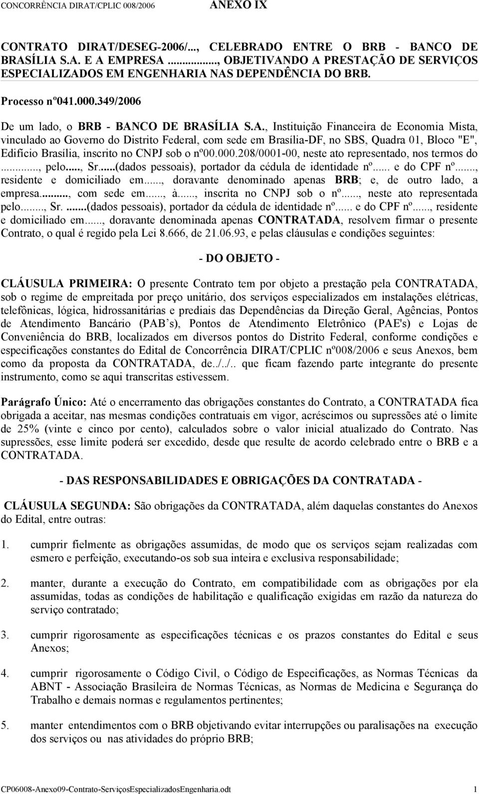 CO DE BRASÍLIA S.A., Instituição Financeira de Economia Mista, vinculado ao Governo do Distrito Federal, com sede em Brasília-DF, no SBS, Quadra 01, Bloco "E", Edifício Brasília, inscrito no CNPJ sob o nº00.