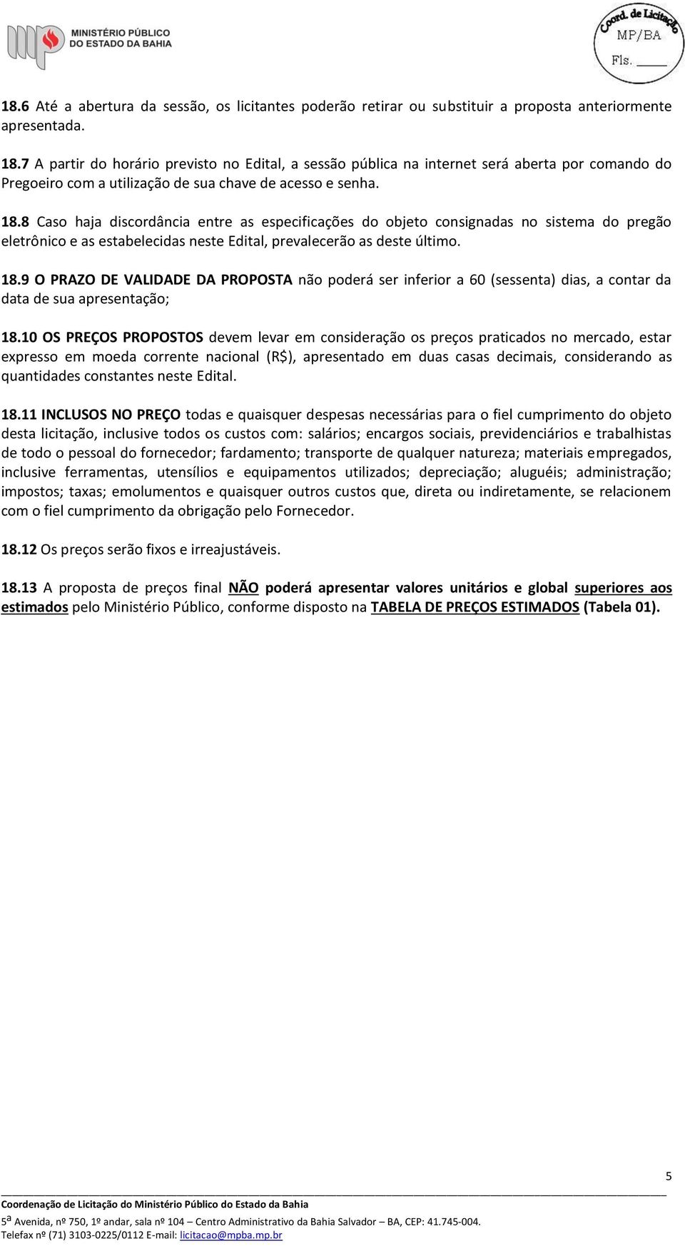 8 Caso haja discordância entre as especificações do objeto consignadas no sistema do pregão eletrônico e as estabelecidas neste Edital, prevalecerão as deste último. 18.