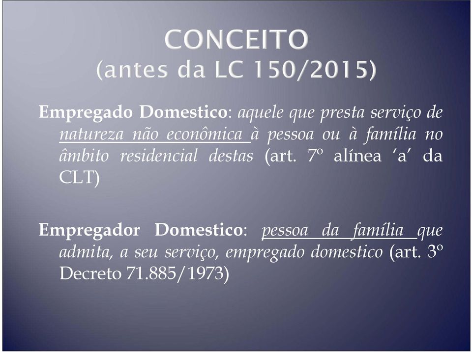 7º alínea a da CLT) Empregador Domestico: pessoa da família que