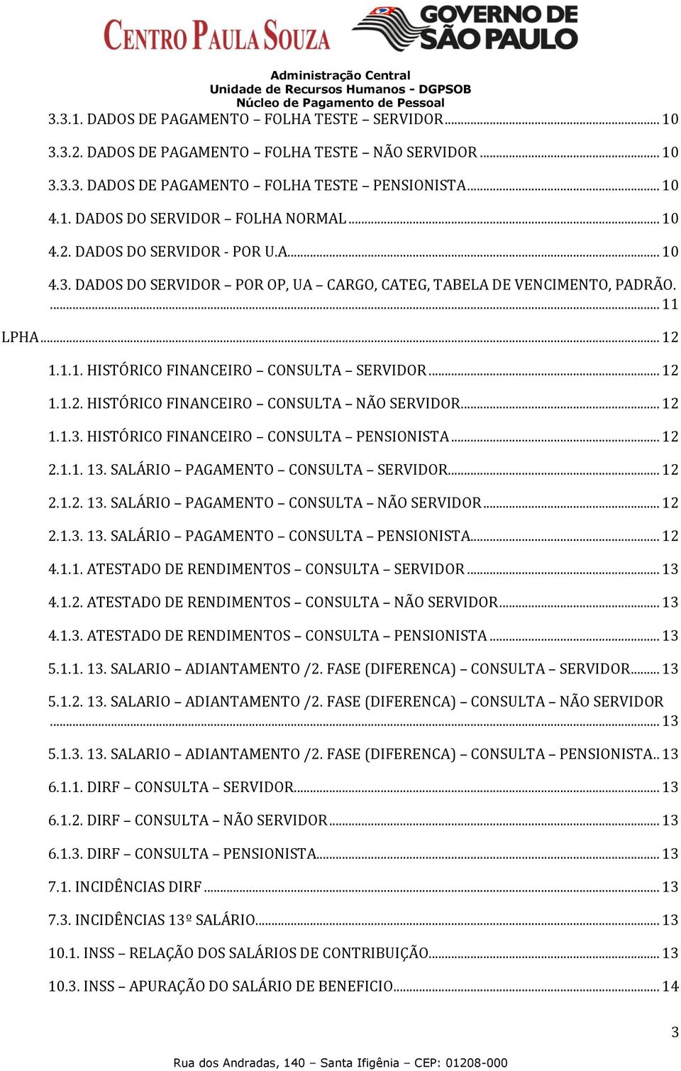 .. 12 1.1.3. HISTÓRICO FINANCEIRO CONSULTA PENSIONISTA... 12 2.1.1. 13. SALÁRIO PAGAMENTO CONSULTA SERVIDOR... 12 2.1.2. 13. SALÁRIO PAGAMENTO CONSULTA NÃO SERVIDOR... 12 2.1.3. 13. SALÁRIO PAGAMENTO CONSULTA PENSIONISTA.