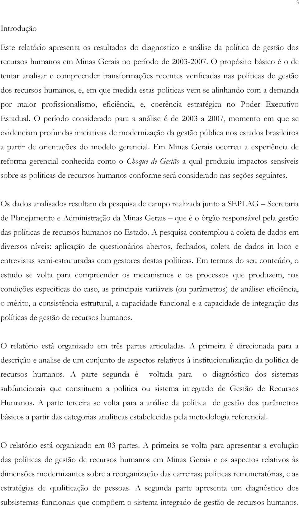 demanda por maior profissionalismo, eficiência, e, coerência estratégica no Poder Executivo Estadual.