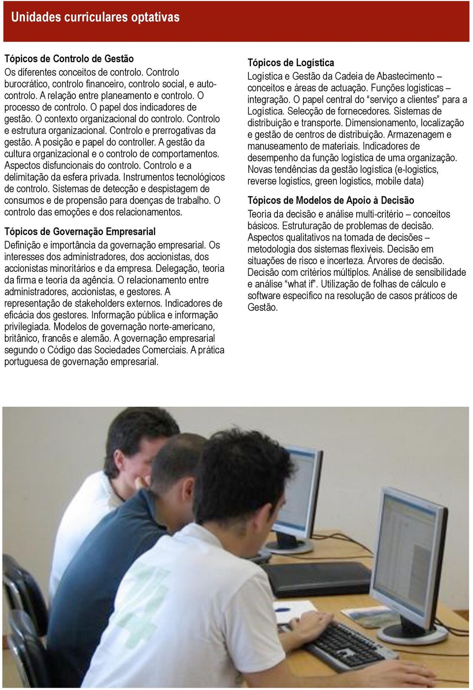 Controlo e prerrogativas da gestão. A posição e papel do controller. A gestão da cultura organizacional e o controlo de comportamentos. Aspectos disfuncionais do controlo.