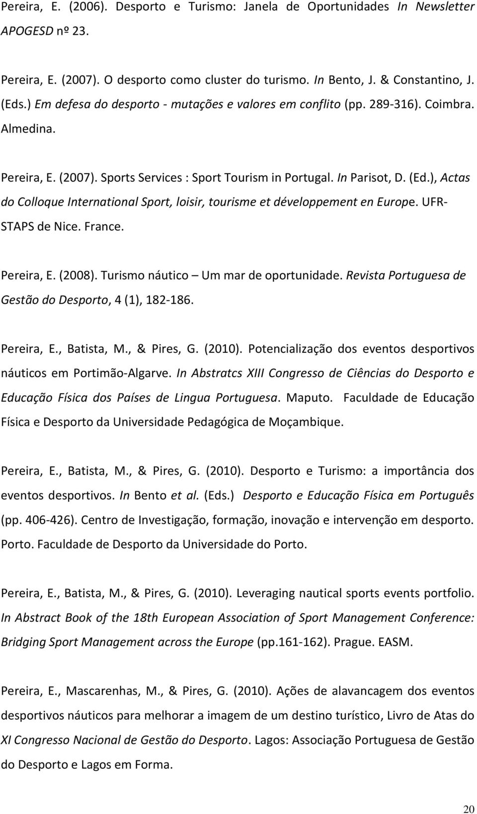 ), Actas do Colloque International Sport, loisir, tourisme et développement en Europe. UFR- STAPS de Nice. France. Pereira, E. (2008). Turismo náutico Um mar de oportunidade.