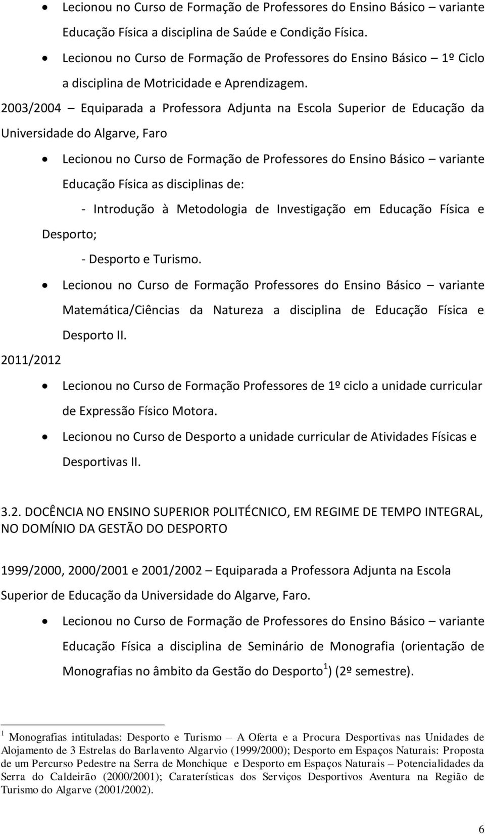 2003/2004 Equiparada a Professora Adjunta na Escola Superior de Educação da Universidade do Algarve, Faro Lecionou no Curso de Formação de Professores do Ensino Básico variante Educação Física as