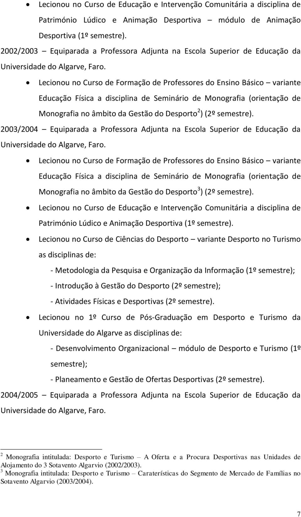 Lecionou no Curso de Formação de Professores do Ensino Básico variante Educação Física a disciplina de Seminário de Monografia (orientação de Monografia no âmbito da Gestão do Desporto 2 ) (2º